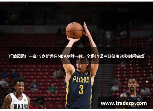 打破记录！一名19岁新秀在NBA制胜一球，全场19记三分仅用90秒时间完成
